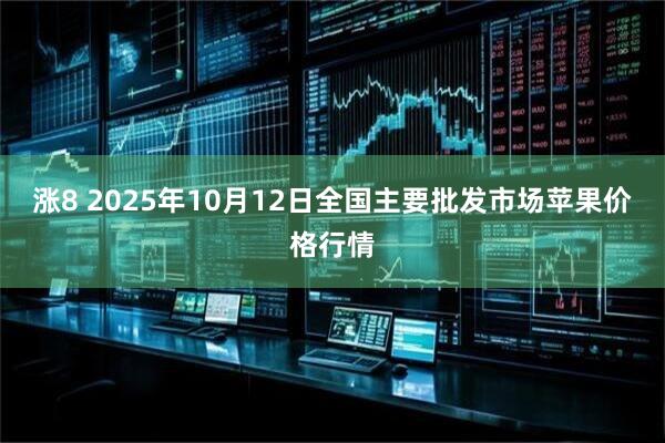 涨8 2025年10月12日全国主要批发市场苹果价格行情